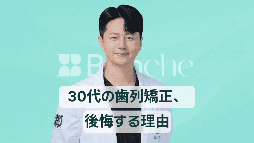 【韓国歯科】30代の歯列矯正で後悔する理由、相談前に必ず知っておきたいこと！