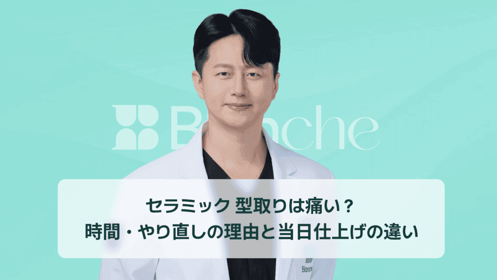 セラミック 型取りは痛い？ 時間・やり直しの理由と当日仕上げの違い