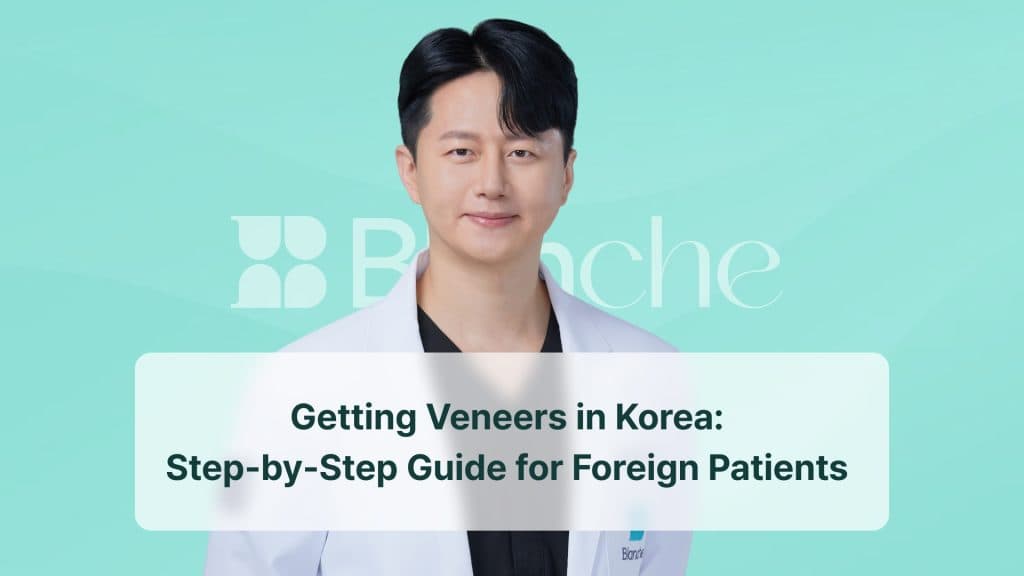 Getting Veneers in Korea: Step-by-Step Guide for Foreign Patients